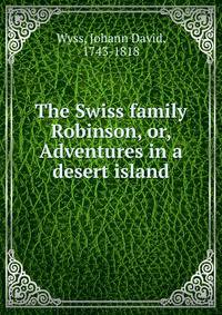 The Swiss family Robinson, or, Adventures in a desert island