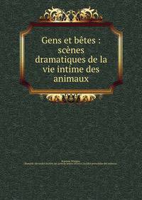 Gens et betes : scenes dramatiques de la vie intime des animaux