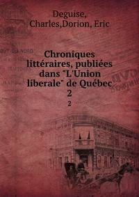 Chroniques litt?raires, publi?es dans "L'Union liberale" de Qu?bec