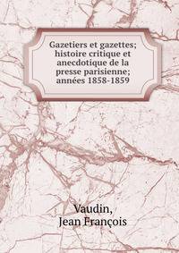Gazetiers et gazettes; histoire critique et anecdotique de la presse parisienne; annees 1858-1859