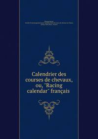 Calendrier des courses de chevaux, ou, "Racing calendar" fran?ais .