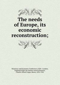 The needs of Europe, its economic reconstruction;