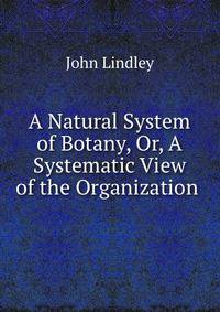 A Natural System of Botany, Or, A Systematic View of the Organization .
