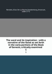 The word and its inspiration : with a narrative of the flood as set forth in the early portions of the Book of Genesis, critically examined .. 1