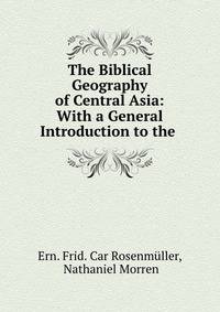 The Biblical Geography of Central Asia: With a General Introduction to the .