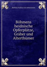 Bohmens heidnische Opferplatze, Graber und Alterthumer