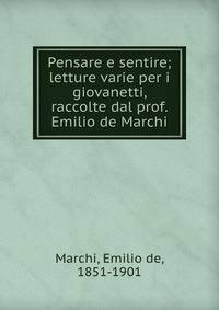 Pensare e sentire; letture varie per i giovanetti, raccolte dal prof. Emilio de Marchi