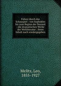 Fuhrer durch das Schauspiel : von Sophokles bis zum Beginn der Neuzeit ; die dramatischen Werke der Weltliteratur ; ihren Inhalt nach wiedergegeben