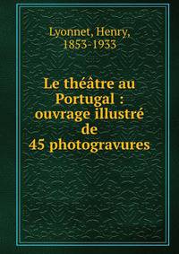 Le theatre au Portugal : ouvrage illustre de 45 photogravures