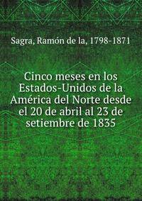 Cinco meses en los Estados-Unidos de la Ame?rica del Norte desde el 20 de abril al 23 de setiembre de 1835