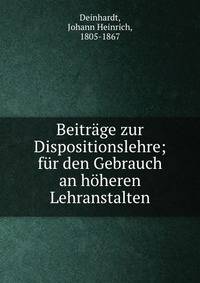 Beitrage zur Dispositionslehre; fur den Gebrauch an hoheren Lehranstalten