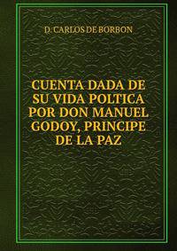 CUENTA DADA DE SU VIDA POLTICA POR DON MANUEL GODOY, PRINCIPE DE LA PAZ