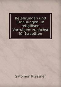 Belehrungen und Erbauungen: In religiosen Vortragen: zunachst fur Israeliten