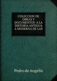 COLECCION DE OBRAS Y DOCUMENTOS A LA DISTORIA ANTIGUA A MODERNA DE LAS .