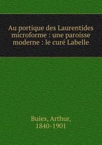 Au portique des Laurentides microforme : une paroisse moderne : le cure Labelle