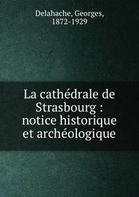 La cathedrale de Strasbourg : notice historique et archeologique