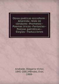Obras poeticas microform : Atlantida--Nido de condores--Prometeo--Poemas liricos--Fantasias--Poesias patrioticas--Elegias--Traducciones