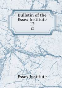 Bulletin of the Essex Institute. 13