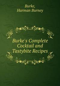 Burke's Complete Cocktail and Tastybite Recipes