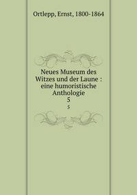 Neues Museum des Witzes und der Laune : eine humoristische Anthologie. 5