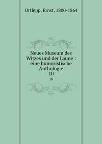 Neues Museum des Witzes und der Laune : eine humoristische Anthologie. 10