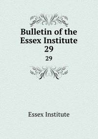 Bulletin of the Essex Institute. 29