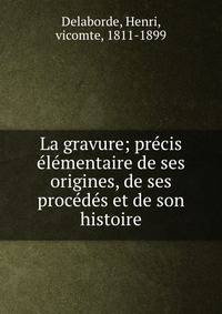 La gravure; precis elementaire de ses origines, de ses procedes et de son histoire