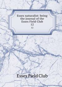 Essex naturalist: being the journal of the Essex Field Club. 12