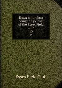 Essex naturalist: being the journal of the Essex Field Club. 13