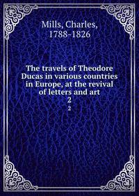 The travels of Theodore Ducas in various countries in Europe, at the revival of letters and art. 2