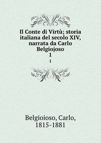 Il Conte di Virt; storia italiana del secolo XIV, narrata da Carlo Belgiojoso. 1