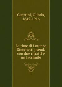 Le rime di Lorenzo Stecchetti pseud. con due ritratti e un facsimile