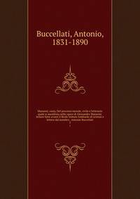Manzoni; ossia, Del processo morale, civile e letterario quale si manifesta nelle opere di Alessandro Manzoni; letture fatte avanti il Reale Istituto lombardo di scienze e lettere dal membro . Antonio Buccellati. 2