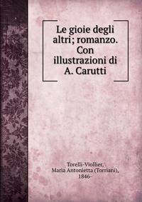 Le gioie degli altri; romanzo. Con illustrazioni di A. Carutti
