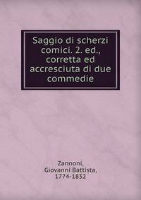 Saggio di scherzi comici. 2. ed., corretta ed accresciuta di due commedie