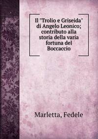 Il "Trolio e Griseida" di Angelo Leonico; contributo alla storia della varia fortuna del Boccaccio