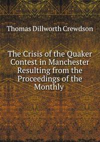 The Crisis of the Quaker Contest in Manchester Resulting from the Proceedings of the Monthly .
