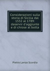 Considerazioni sulla storia di Sicilia dal 1532 al 1789: daservir d'aggiunte e di chiose al botta