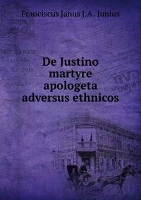 De Justino martyre apologeta adversus ethnicos