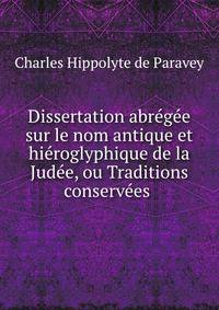 Dissertation abregee sur le nom antique et hieroglyphique de la Judee, ou Traditions conservees .