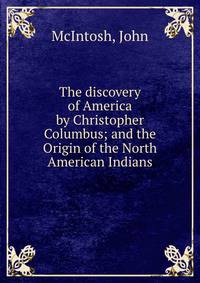 The discovery of America by Christopher Columbus; and the Origin of the North American Indians
