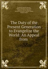 The Duty of the Present Generation to Evangelize the World: An Appeal from .