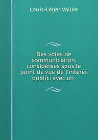 Des voies de communication, consid?r?es sous le point de vue de l'int?r?t public: avec un .
