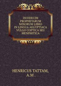 DUODECIM PROPHETARUM MINORUM LIBRO IN LINGUA AEGYPTIACA VULGO COPTICA SEU MENPHITICA
