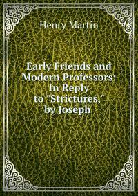Early Friends and Modern Professors: In Reply to "Strictures," by Joseph .