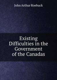 Existing Difficulties in the Government of the Canadas