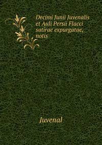 Decimi Junii Juvenalis et Auli Persii Flacci satirae expurgatae, notis .