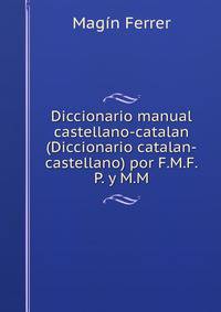 Diccionario manual castellano-catalan (Diccionario catalan-castellano) por F.M.F.P. y M.M.