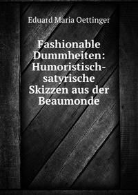 Fashionable Dummheiten: Humoristisch-satyrische Skizzen aus der Beaumonde