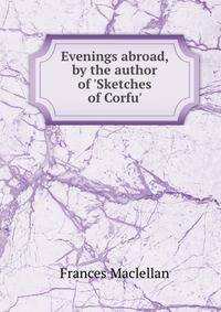 Evenings abroad, by the author of 'Sketches of Corfu'.